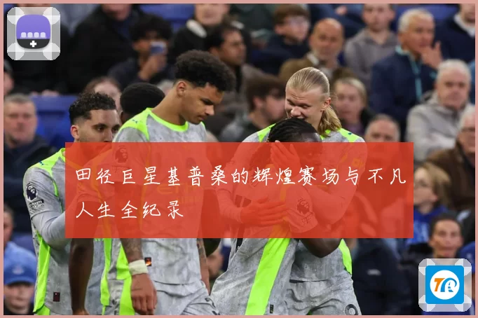 田径巨星基普桑的辉煌赛场与不凡人生全纪录
